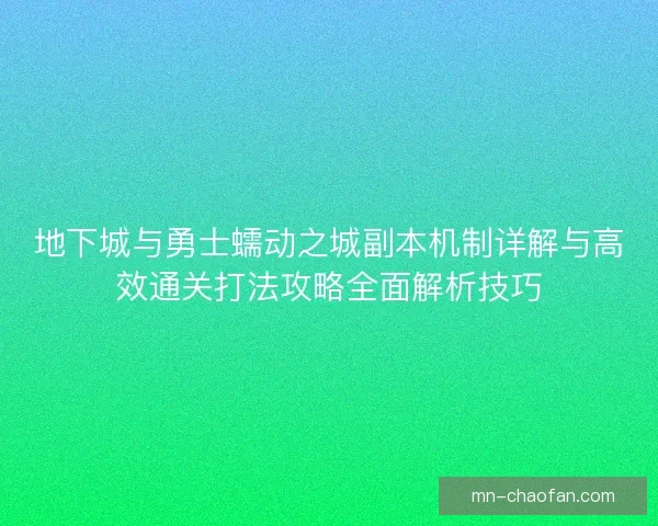 地下城与勇士蠕动之城副本机制详解与高效通关打法攻略全面解析技巧
